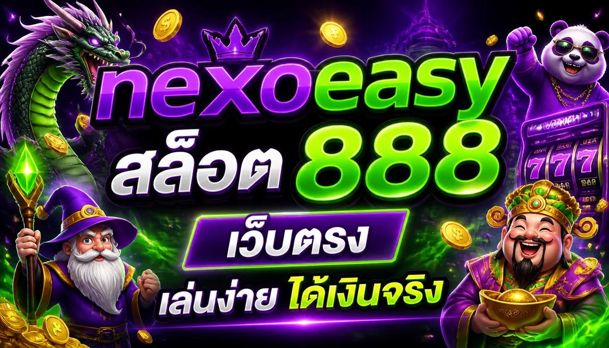 nexoeasy สล็อต 888 เว็บตรง เล่นง่าย ได้เงินจริง